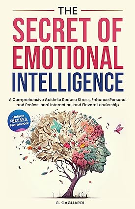 The Secret of Emotional Intelligence: A Comprehensive Guide to Reduce Stress, Enhance Personal and Professional Interactions, and Elevate Leadership - Epub + Converted Pdf